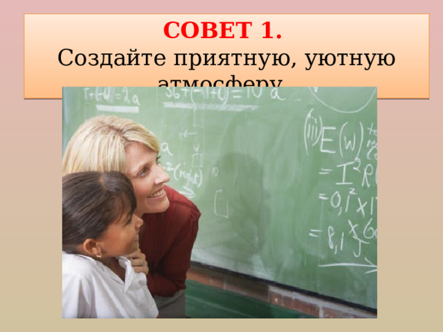 СОВЕТ 1. Создайте приятную, уютную атмосферу. 