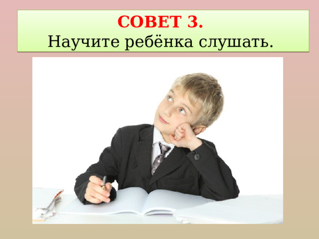 СОВЕТ 3. Научите ребёнка слушать. 