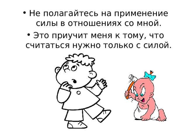 Не полагайтесь на применение силы в отношениях со мной. Это приучит меня к тому, что считаться нужно только с силой. 