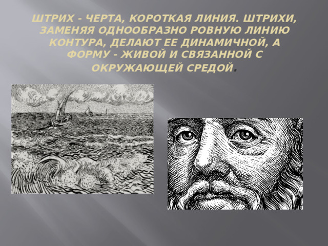 Штрих - черта, короткая линия. Штрихи, заменяя однообразно ровную линию контура, делают ее динамичной, а форму - живой и связанной с окружающей средой . 