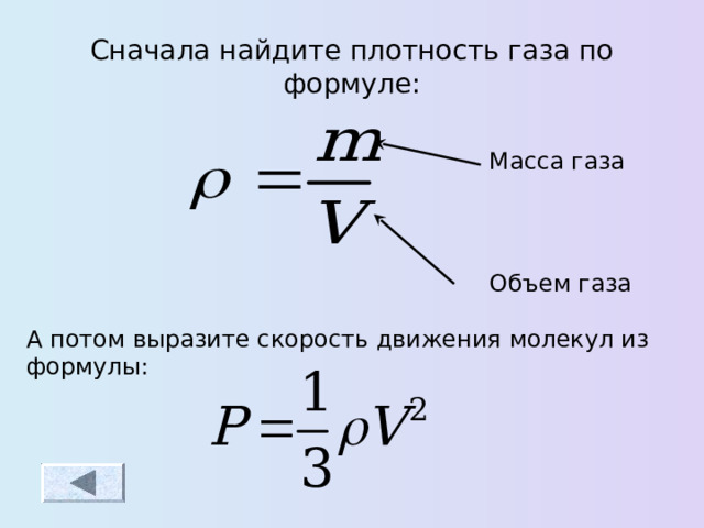 Сначала найдите плотность газа по формуле : Масса газа Объем газа А потом выразите скорость движения молекул из формулы : 