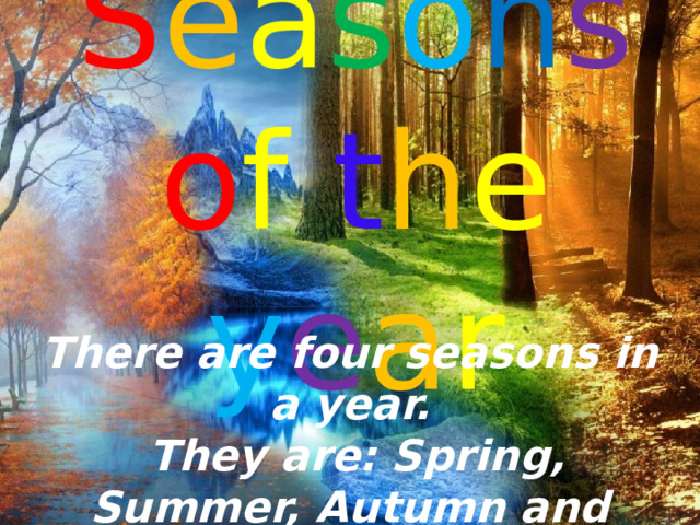 S e a s o n s  o f t h e y e a r There are four seasons in a year.  They are: Spring, Summer, Autumn and Winter.   