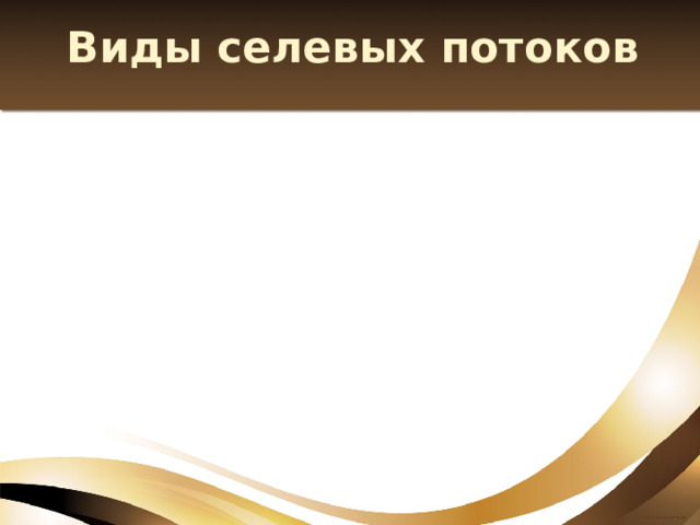 Виды селевых потоков Маломощный Среднемощный Мощный Катастрофический 