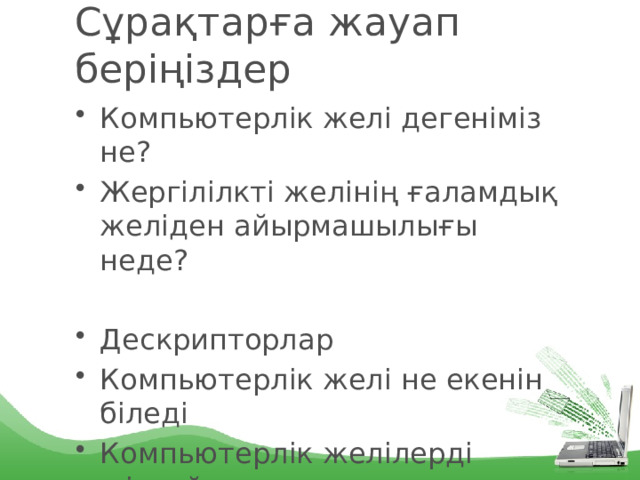 Сұрақтарға жауап беріңіздер Компьютерлік желі дегеніміз не? Жергілілкті желінің ғаламдық желіден айырмашылығы неде? Дескрипторлар Компьютерлік желі не екенін біледі Компьютерлік желілерді жіктей алады 