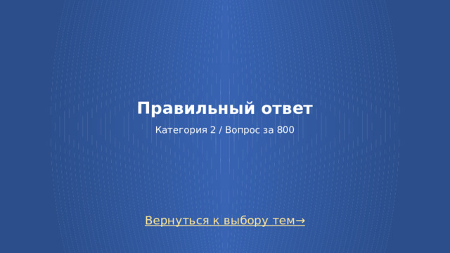 Правильный ответ   Категория 2 / Вопрос за 800 Вернуться к выбору тем→  