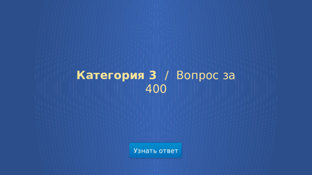 Категория 3 /  Вопрос за 400 Узнать ответ  