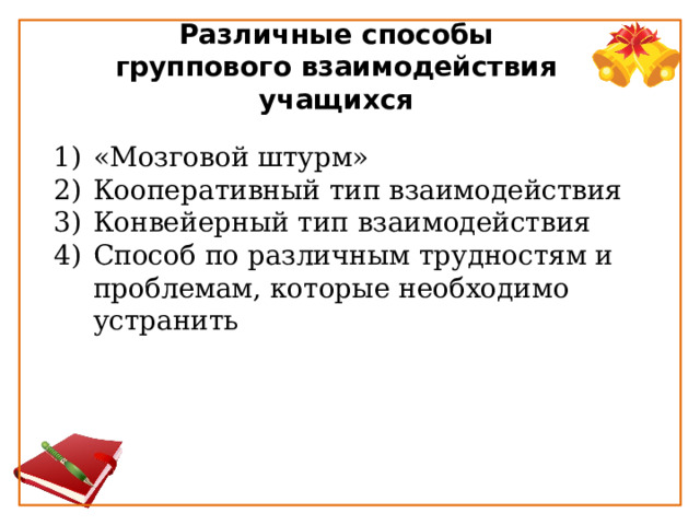 Различные способы группового взаимодействия учащихся «Мозговой штурм»  Кооперативный тип взаимодействия Конвейерный тип взаимодействия Способ по различным трудностям и проблемам, которые необходимо устранить 