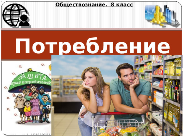 Обществознание. 8 класс Потребление Михайлова Надежда Михайловна 