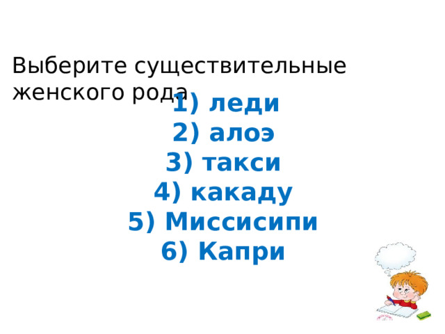 Выберите существительные женского рода  1) леди 2) алоэ 3) такси 4) какаду 5) Миссисипи 6) Капри 