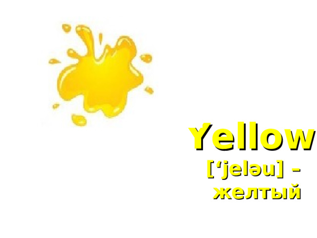 Yellow  [‘jel ә u] –  желтый 