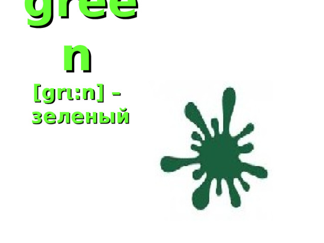 green   [gr ι :n] –  зеленый 