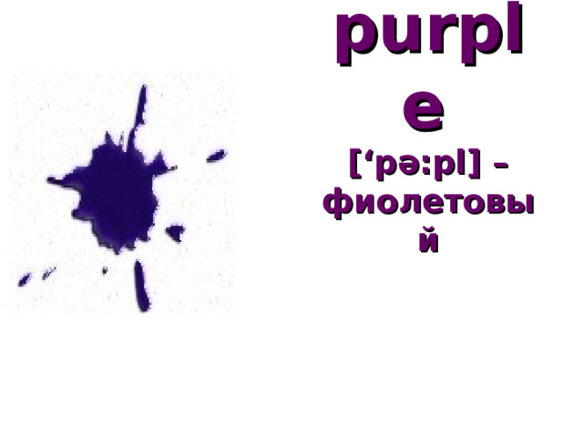 purple   [‘p ә :pl] –  фиолетовый   