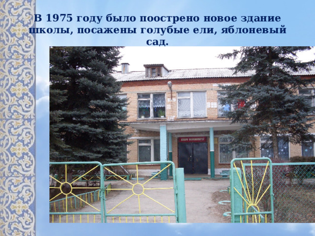 В 1975 году было поострено новое здание школы, посажены голубые ели, яблоневый сад. 