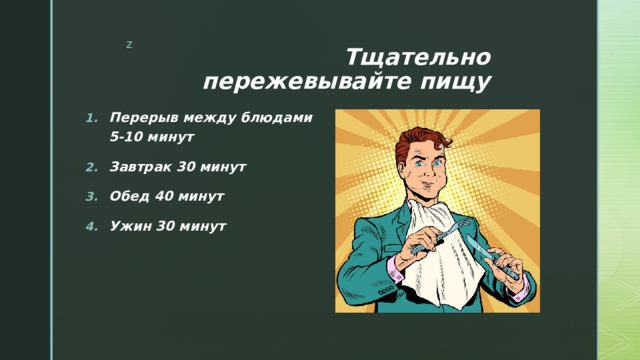 Тщательно пережевывайте пищу Перерыв между блюдами 5-10 минут Завтрак 30 минут Обед 40 минут Ужин 30 минут 