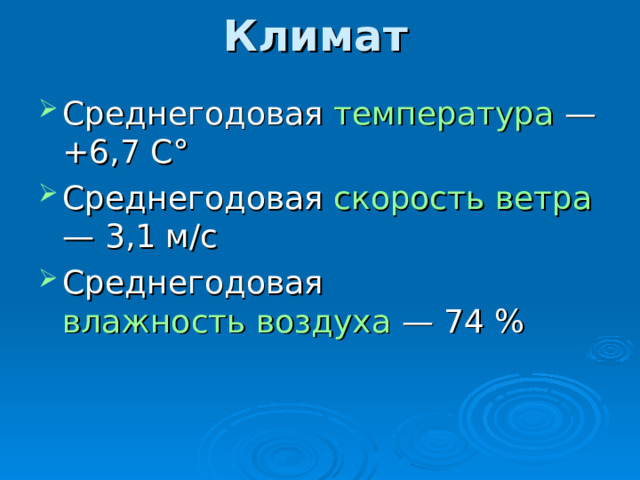 Климат   Среднегодовая температура — +6,7 C° Среднегодовая скорость ветра — 3,1 м/с Среднегодовая влажность воздуха — 74 % 
