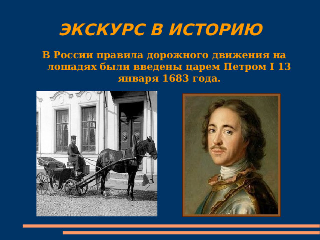 ЭКСКУРС В ИСТОРИЮ В России правила дорожного движения на лошадях были введены царем Петром I 13 января 1683 года. 