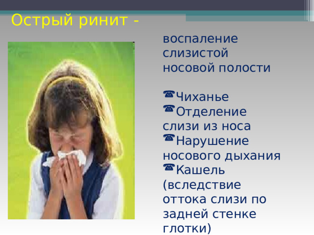 Острый ринит - воспаление слизистой носовой полости Чиханье Отделение слизи из носа Нарушение носового дыхания Кашель (вследствие оттока слизи по задней стенке глотки) 