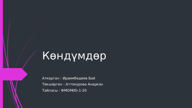 Көндүмдөр   Аткарган : Ираимбедиев Бай Текшерген : Аттокурова Анаркан Тайпасы : ФМОМ(б)-1-20 