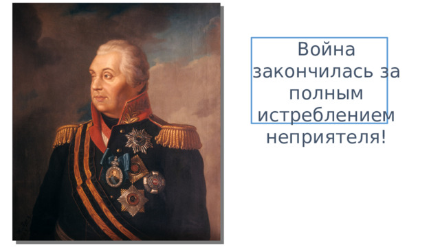 Война закончилась за полным истреблением неприятеля! 