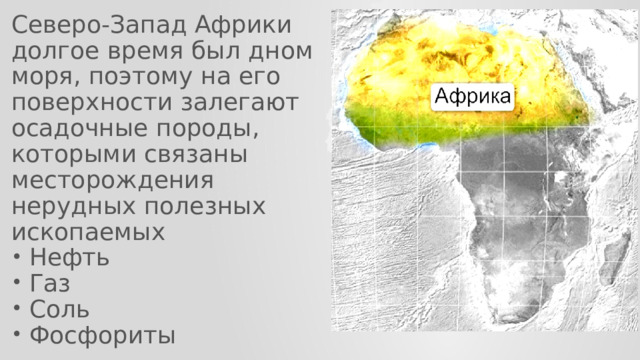 Северо-Запад Африки долгое время был дном моря, поэтому на его поверхности залегают осадочные породы, которыми связаны месторождения нерудных полезных ископаемых Нефть Газ Соль Фосфориты 