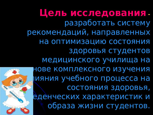 Цель исследования - разработать систему рекомендаций, направленных на оптимизацию состояния здоровья студентов медицинского училища на основе комплексного изучения влияния учебного процесса на состояния здоровья, поведенческих характеристик и образа жизни студентов. 