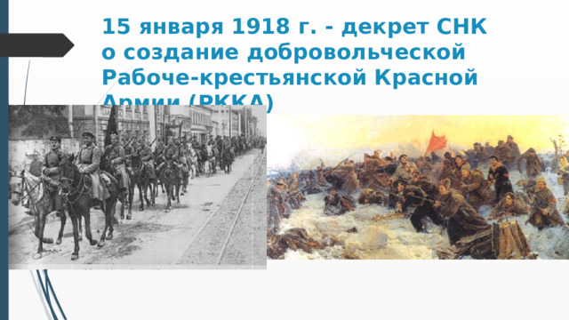 15 января 1918 г. - декрет СНК о создание добровольческой Рабоче-крестьянской Красной Армии (РККА) 
