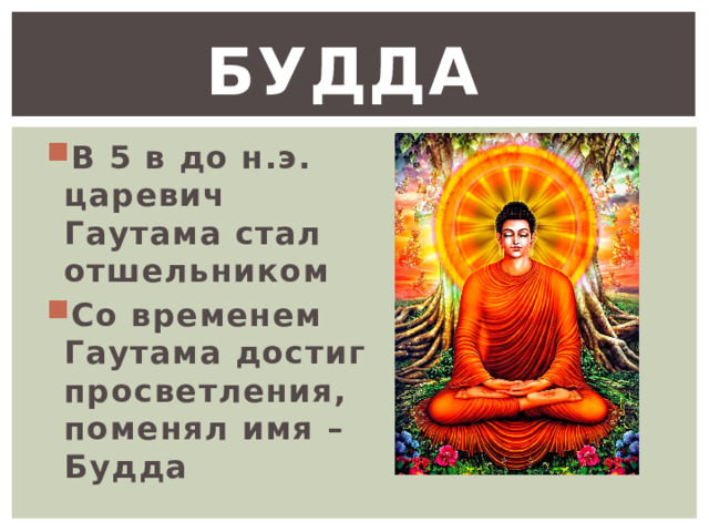 Будда В 5 в до н.э. царевич Гаутама стал отшельником Со временем Гаутама достиг просветления, поменял имя – Будда 