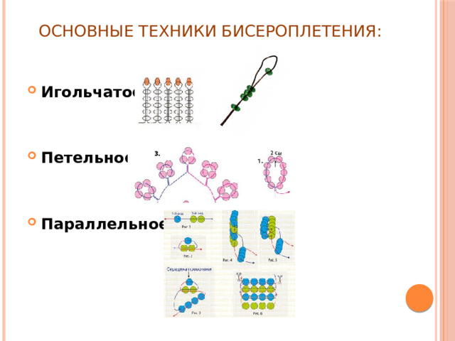 основные техники бисероплетения: Игольчатое Петельное Параллельное 