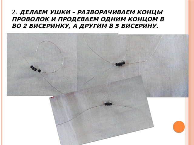 2. Делаем ушки – разворачиваем концы проволок и продеваем одним концом в во 2 бисеринку, а другим в 5 бисерину. 