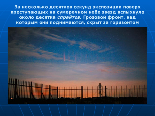 За несколько десятков секунд экспозиции поверх проступающих на сумеречном небе звезд вспыхнуло около десятка спрайтов . Грозовой фронт, над которым они поднимаются, скрыт за горизонтом 