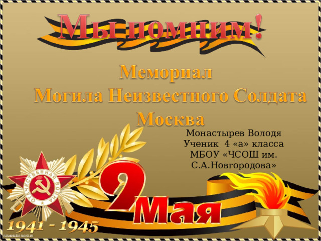 Монастырев Володя Ученик 4 «а» класса МБОУ «ЧСОШ им. С.А.Новгородова» 