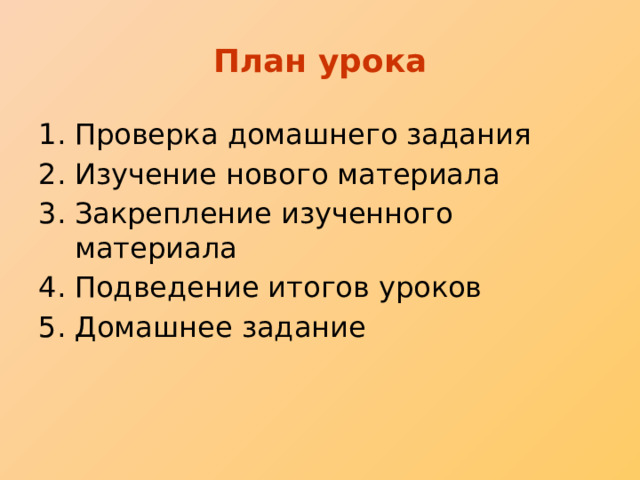 План урока Проверка домашнего задания Изучение нового материала Закрепление изученного материала Подведение итогов уроков Домашнее задание 