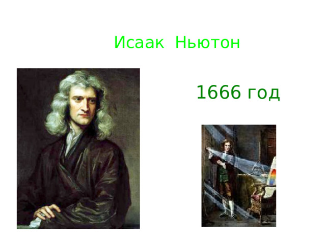  Исаак Ньютон 1666 год  Рассказ о деятельности И. Ньютона, его опыты по исследованию света  