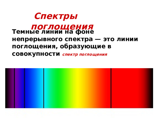  Спектры поглощения Темные линии на фоне непрерывного спектра — это линии поглощения, образующие в совокупности спектр поглощения . 