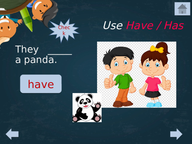 Use Have / Has Check They _____ a panda. have 