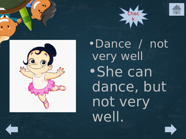 Check Dance / not very well She can dance, but not very well. 
