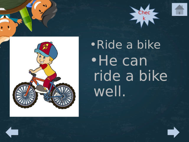 Check Ride a bike He can ride a bike well. 