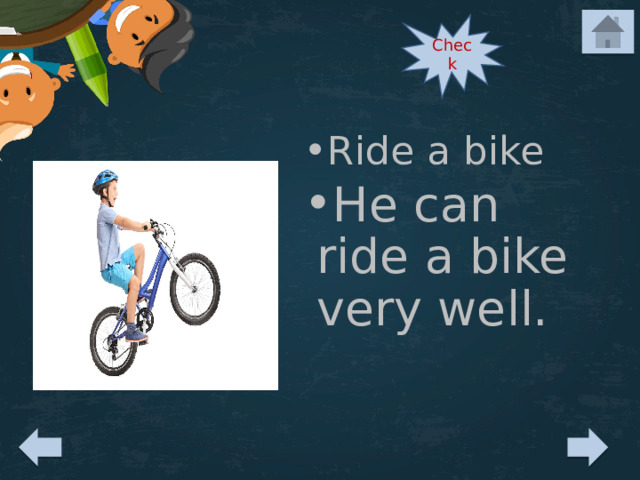 Check Ride a bike He can ride a bike very well. 
