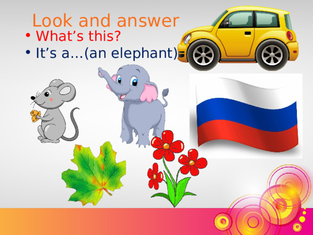 Look and answer What’s this? It’s a…(an elephant)  