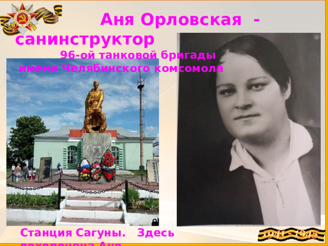  Аня Орловская - санинструктор  96-ой танковой бригады  имени Челябинского комсомола Станция Сагуны. Здесь похоронена Аня 