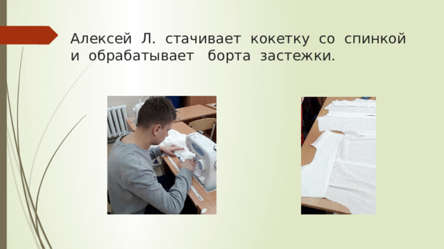 Алексей Л. стачивает кокетку со спинкой и обрабатывает борта застежки. 