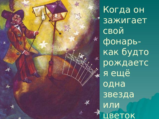 Когда он зажигает свой фонарь-как будто рождается ещё одна звезда или цветок 