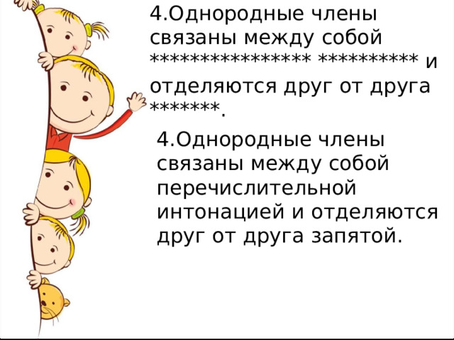 4.Однородные члены связаны между собой **************** ********** и отделяются друг от друга *******. 4.Однородные члены связаны между собой перечислительной интонацией и отделяются друг от друга запятой. 