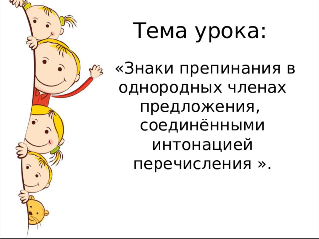 Тема урока:  «Знаки препинания в однородных членах предложения, соединёнными интонацией перечисления ». 