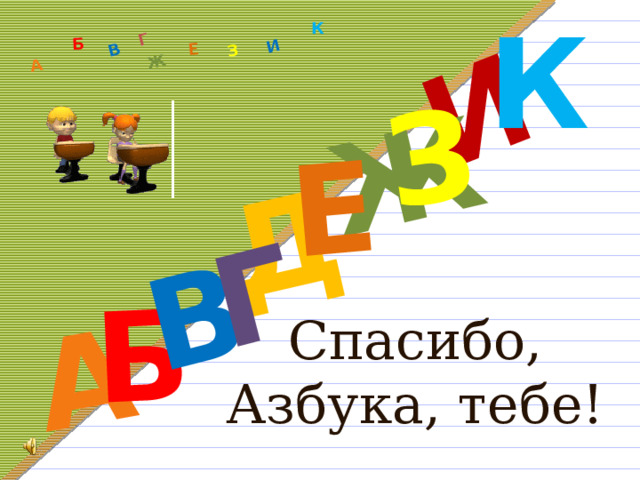 К Д А И Б В Ж Е З  Б А В Ж З Е Г И Г К Спасибо, Азбука, тебе! 
