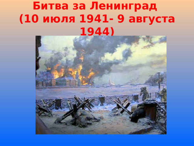 Битва за Ленинград  (10 июля 1941- 9 августа 1944) 