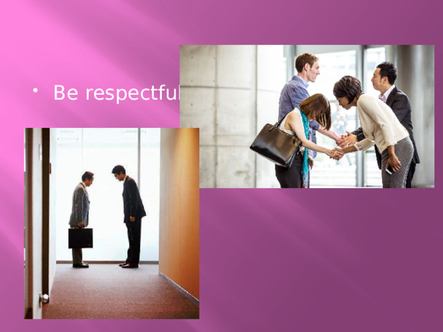 Be respectful. 