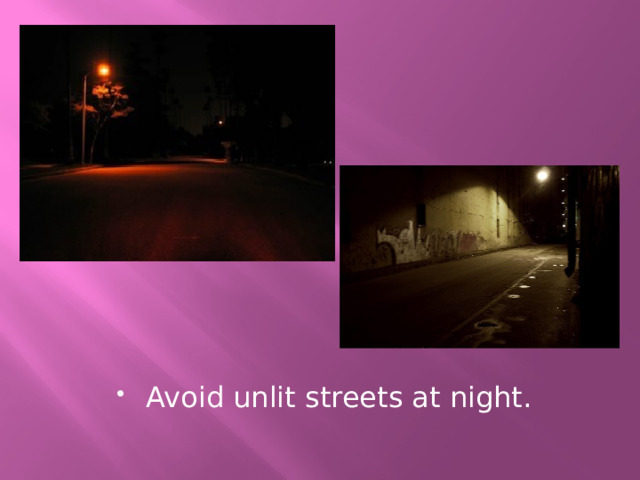 Avoid unlit streets at night. 