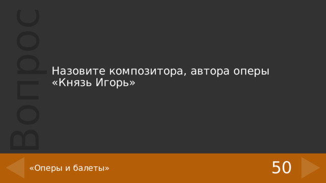 Назовите композитора, автора оперы «Князь Игорь» 50 «Оперы и балеты» 