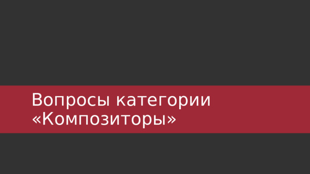 Вопросы категории «Композиторы» 